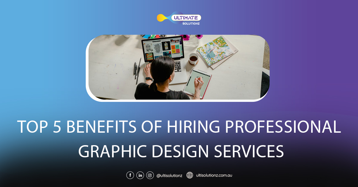 Top 5 Benefits of Hiring Professional Graphic Design Services