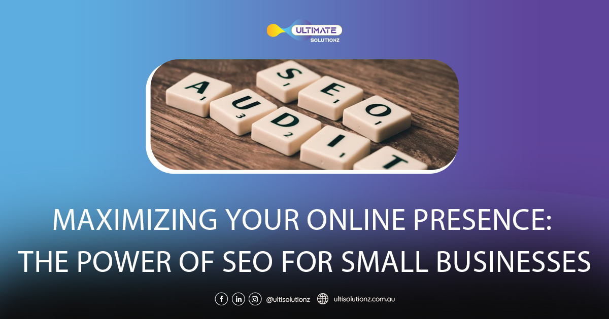 Maximizing Your Online Presence: The Power of SEO for Small Businesses