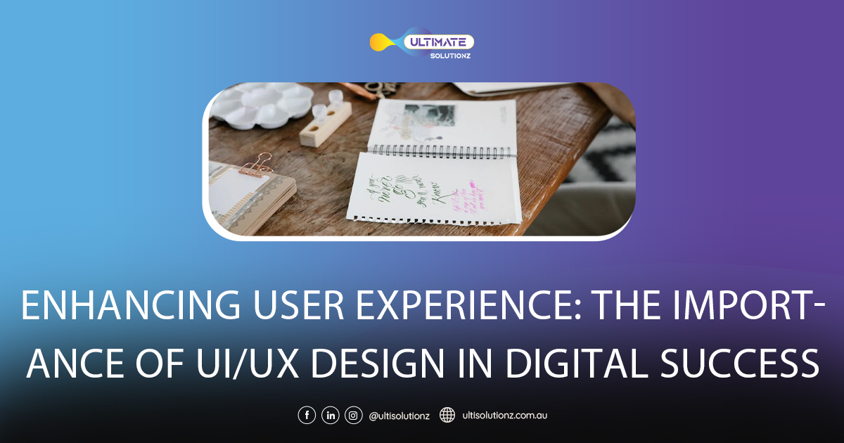 Enhancing User Experience: The Importance of UI/UX Design in Digital Success